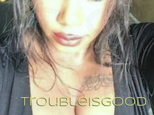 Troubleisgood